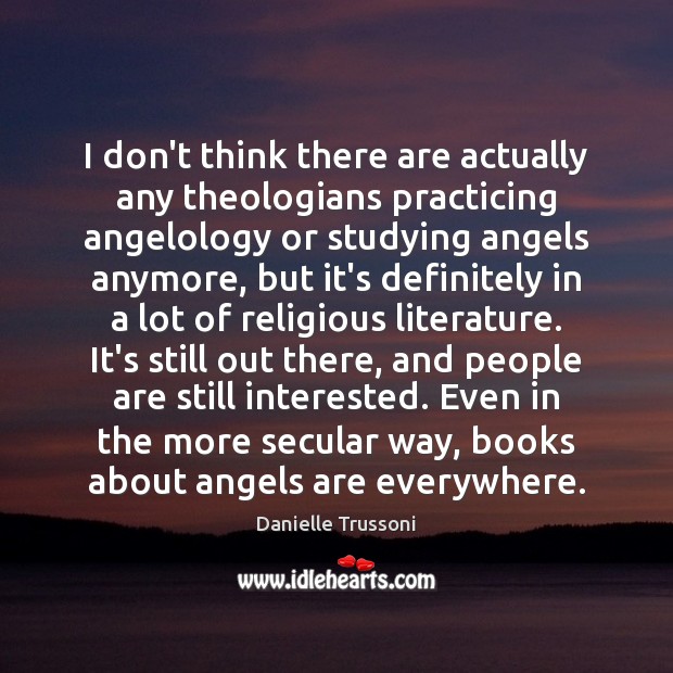 I don’t think there are actually any theologians practicing angelology or studying Image