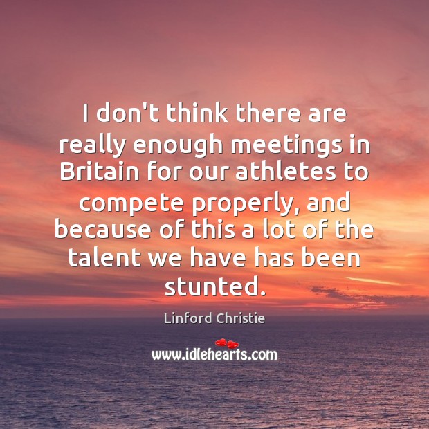I don’t think there are really enough meetings in Britain for our Linford Christie Picture Quote