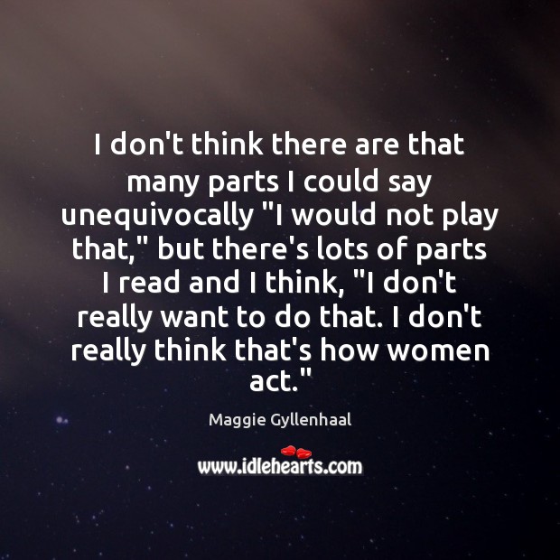 I don’t think there are that many parts I could say unequivocally “ Maggie Gyllenhaal Picture Quote
