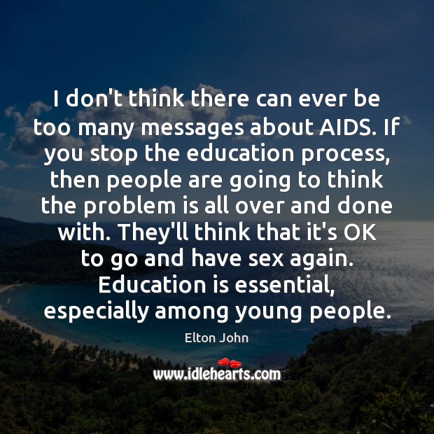 I don’t think there can ever be too many messages about AIDS. Education Quotes Image