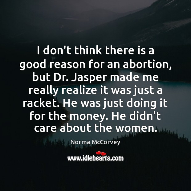 I don’t think there is a good reason for an abortion, but Norma McCorvey Picture Quote