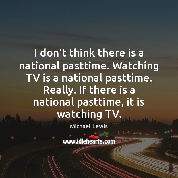 I don’t think there is a national pasttime. Watching TV is a Image