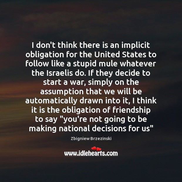 I don’t think there is an implicit obligation for the United States Zbigniew Brzezinski Picture Quote