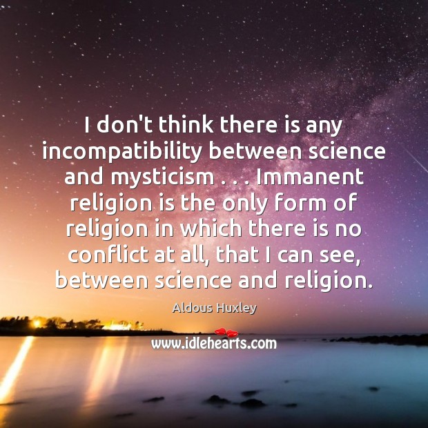 I don’t think there is any incompatibility between science and mysticism . . . Immanent Religion Quotes Image