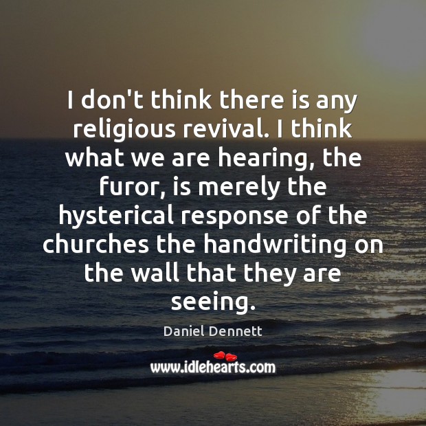 I don’t think there is any religious revival. I think what we Daniel Dennett Picture Quote
