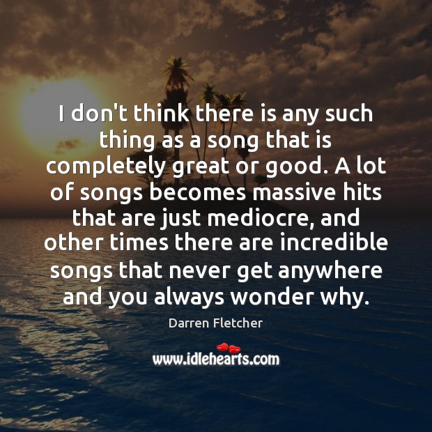 I don’t think there is any such thing as a song that Darren Fletcher Picture Quote