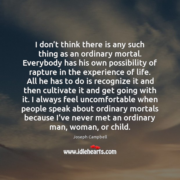 I don’t think there is any such thing as an ordinary Joseph Campbell Picture Quote