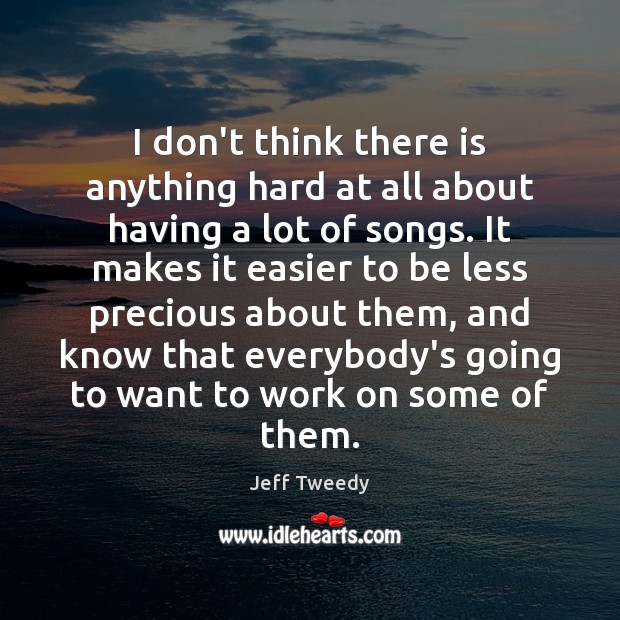 I don’t think there is anything hard at all about having a Jeff Tweedy Picture Quote