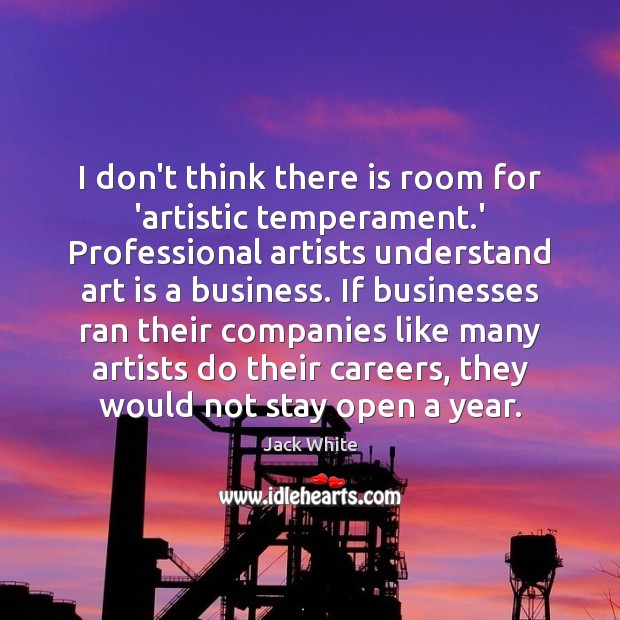 I don’t think there is room for ‘artistic temperament.’ Professional artists Image