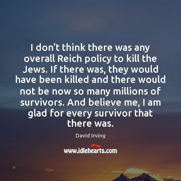 I don’t think there was any overall Reich policy to kill the David Irving Picture Quote