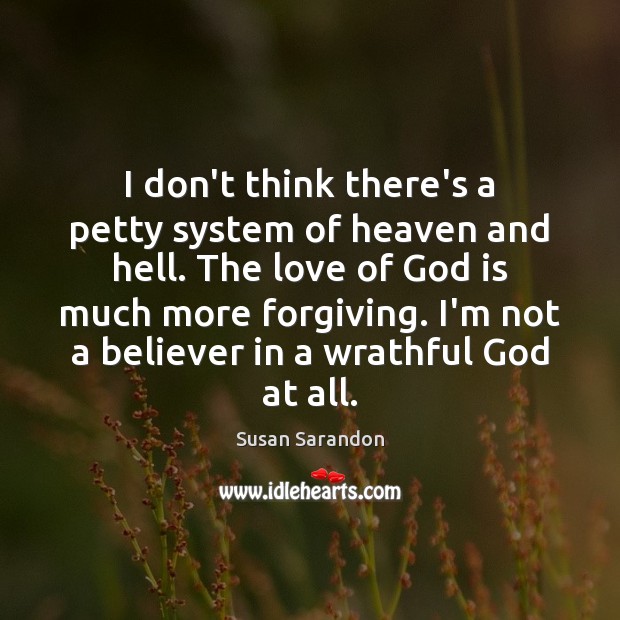 I don’t think there’s a petty system of heaven and hell. The Image