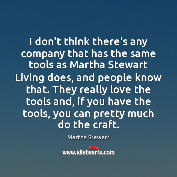 I don’t think there’s any company that has the same tools as Martha Stewart Picture Quote