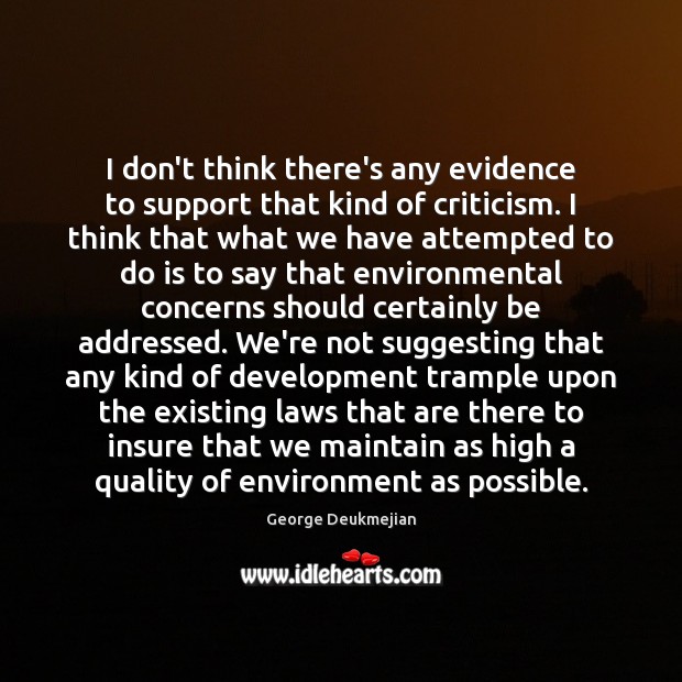I don’t think there’s any evidence to support that kind of criticism. Environment Quotes Image