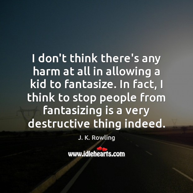 I don’t think there’s any harm at all in allowing a kid J. K. Rowling Picture Quote