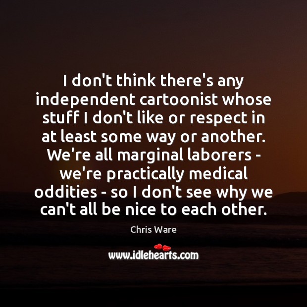 I don’t think there’s any independent cartoonist whose stuff I don’t like Be Nice Quotes Image