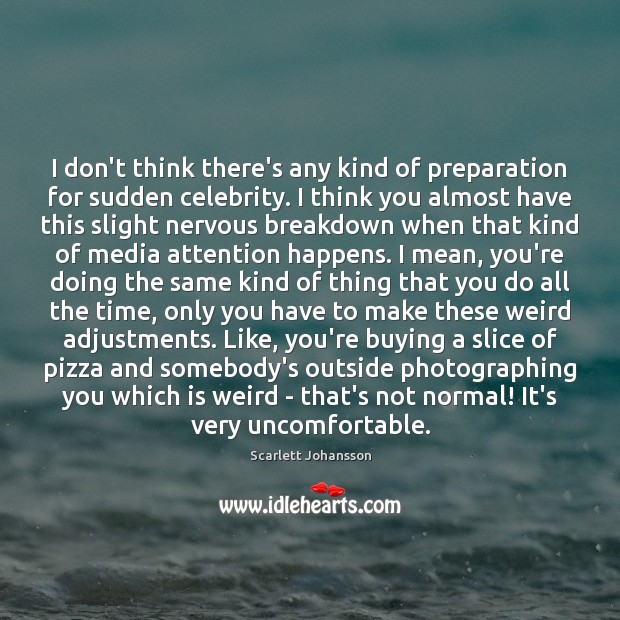 I don’t think there’s any kind of preparation for sudden celebrity. I Scarlett Johansson Picture Quote