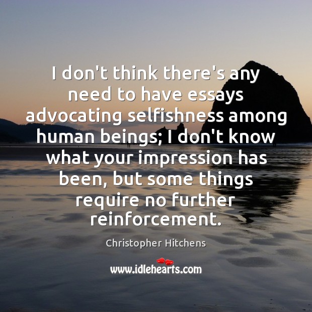 I don’t think there’s any need to have essays advocating selfishness among Christopher Hitchens Picture Quote