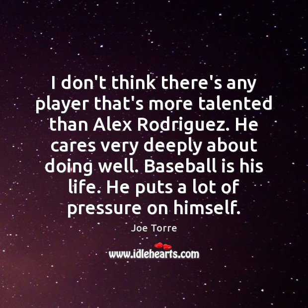 I don’t think there’s any player that’s more talented than Alex Rodriguez. Joe Torre Picture Quote