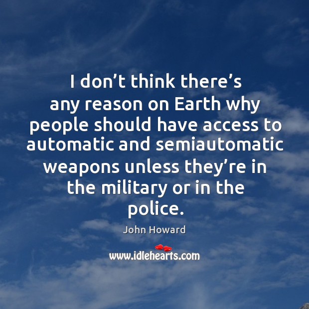 I don’t think there’s any reason on earth why people should have access to automatic Earth Quotes Image