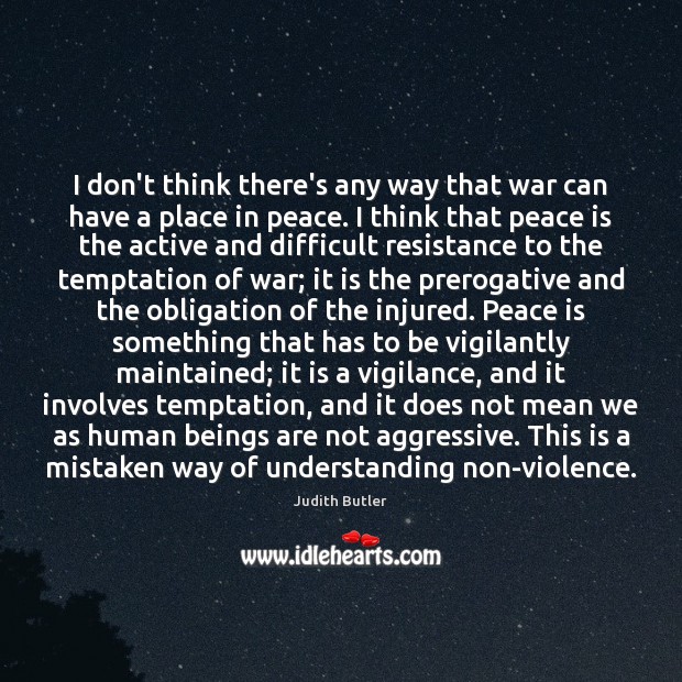 I don’t think there’s any way that war can have a place Judith Butler Picture Quote