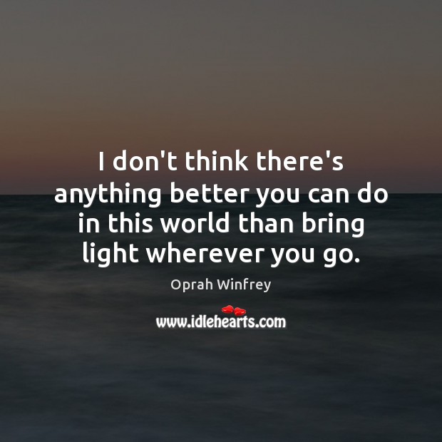 I don’t think there’s anything better you can do in this world Oprah Winfrey Picture Quote