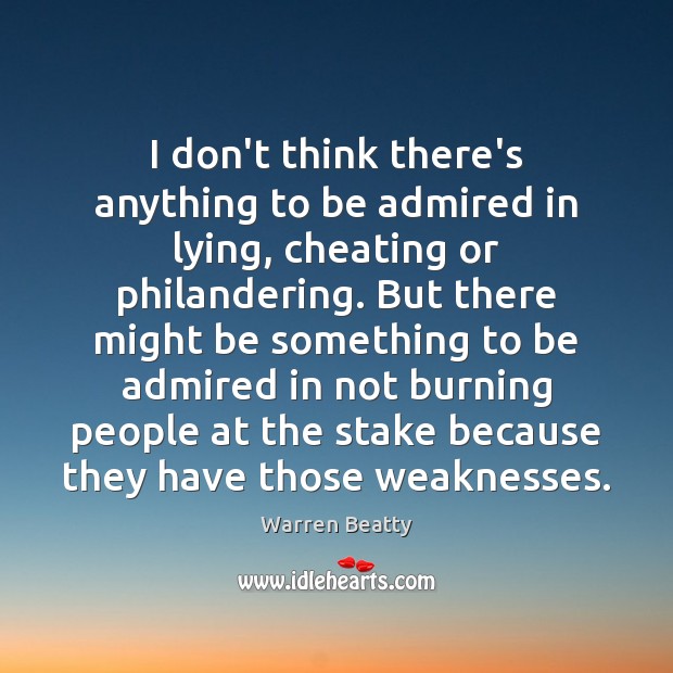 I don’t think there’s anything to be admired in lying, cheating or Cheating Quotes Image
