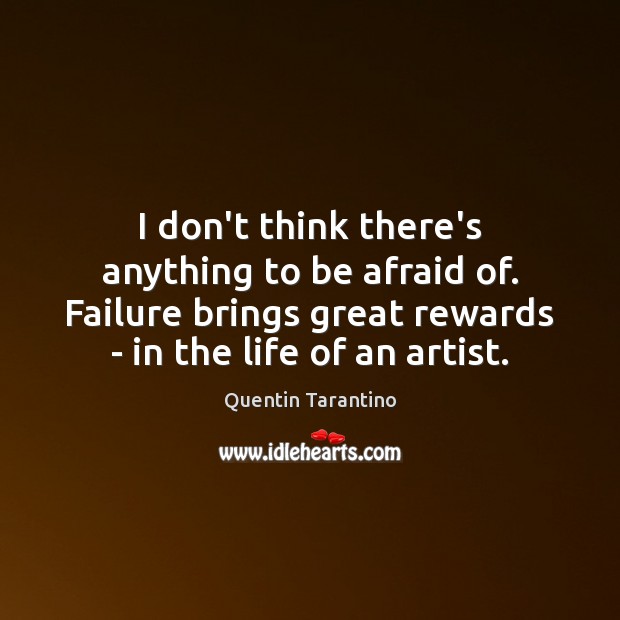 I don’t think there’s anything to be afraid of. Failure brings great Quentin Tarantino Picture Quote