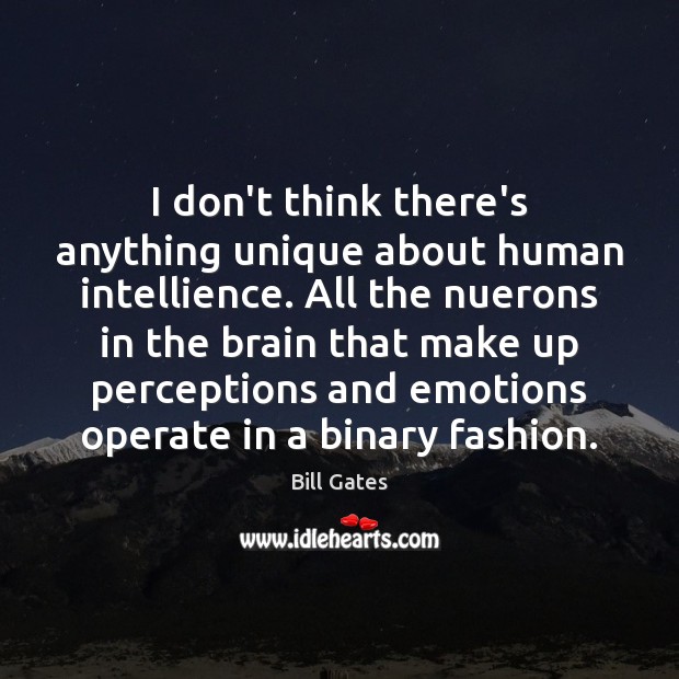 I don’t think there’s anything unique about human intellience. All the nuerons Bill Gates Picture Quote