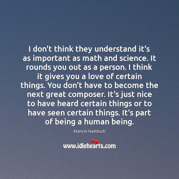 I don’t think they understand it’s as important as math and science. Marvin Hamlisch Picture Quote