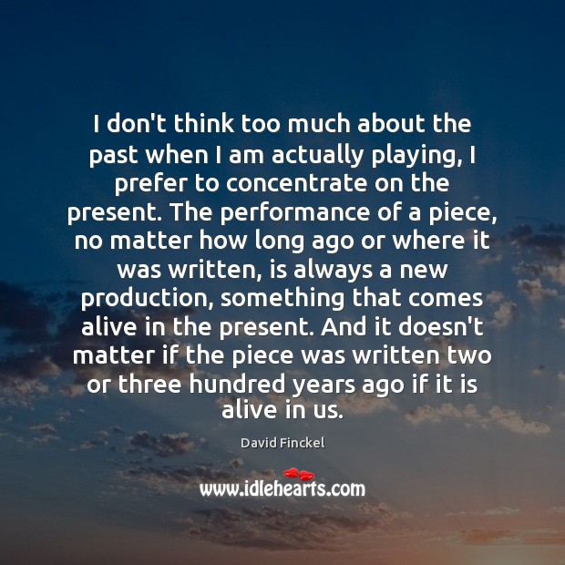 I don’t think too much about the past when I am actually David Finckel Picture Quote
