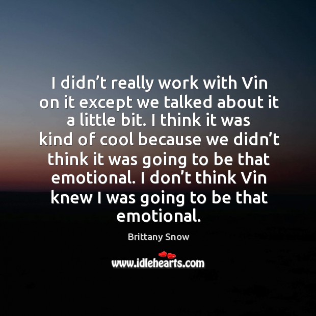 I don’t think vin knew I was going to be that emotional. Image