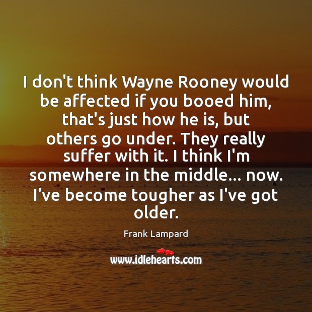 I don’t think Wayne Rooney would be affected if you booed him, Frank Lampard Picture Quote