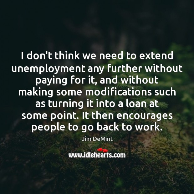I don’t think we need to extend unemployment any further without paying Jim DeMint Picture Quote
