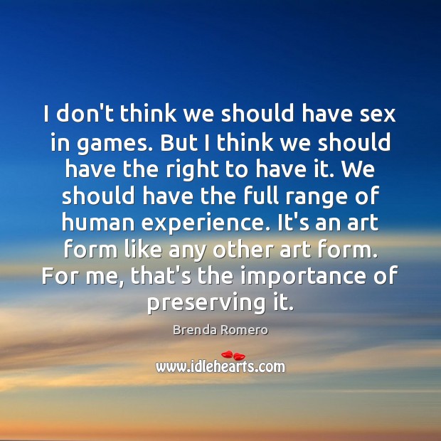 I don’t think we should have sex in games. But I think Brenda Romero Picture Quote
