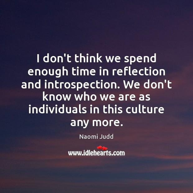 I don’t think we spend enough time in reflection and introspection. We Image