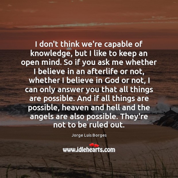 I don’t think we’re capable of knowledge, but I like to keep Believe in God Quotes Image