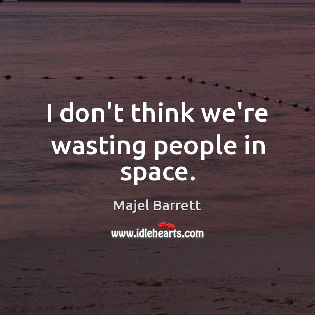 I don’t think we’re wasting people in space. Majel Barrett Picture Quote
