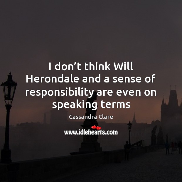 I don’t think Will Herondale and a sense of responsibility are even on speaking terms Image