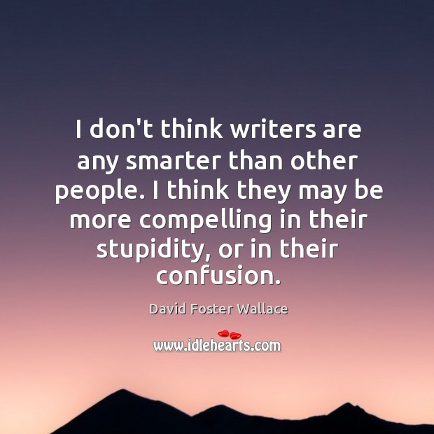 I don’t think writers are any smarter than other people. I think Image
