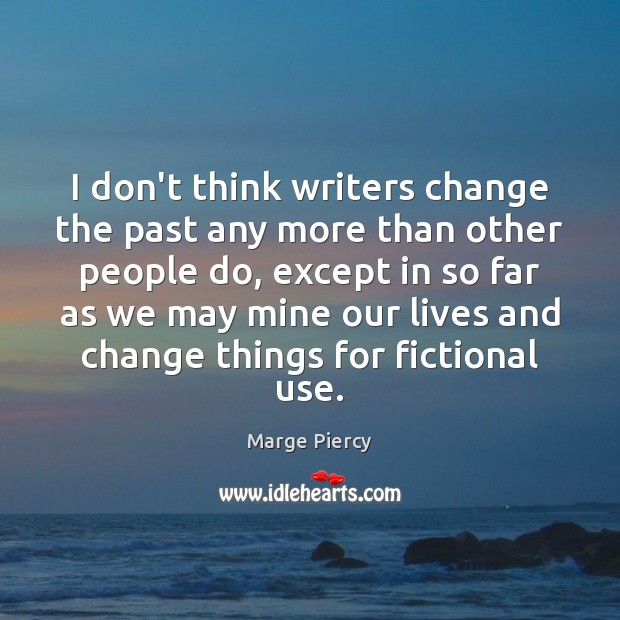 I don’t think writers change the past any more than other people Marge Piercy Picture Quote