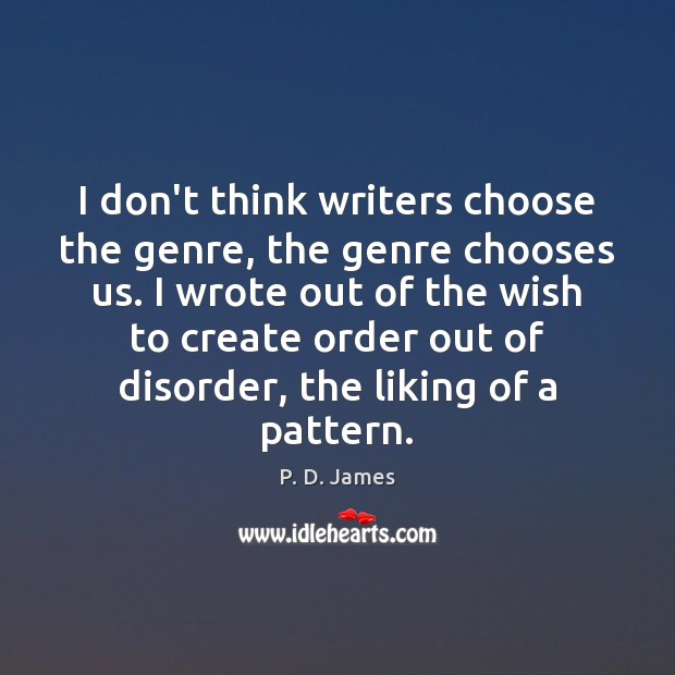 I don’t think writers choose the genre, the genre chooses us. I P. D. James Picture Quote