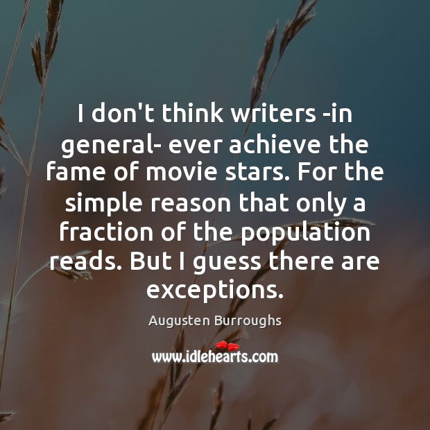 I don’t think writers -in general- ever achieve the fame of movie Augusten Burroughs Picture Quote