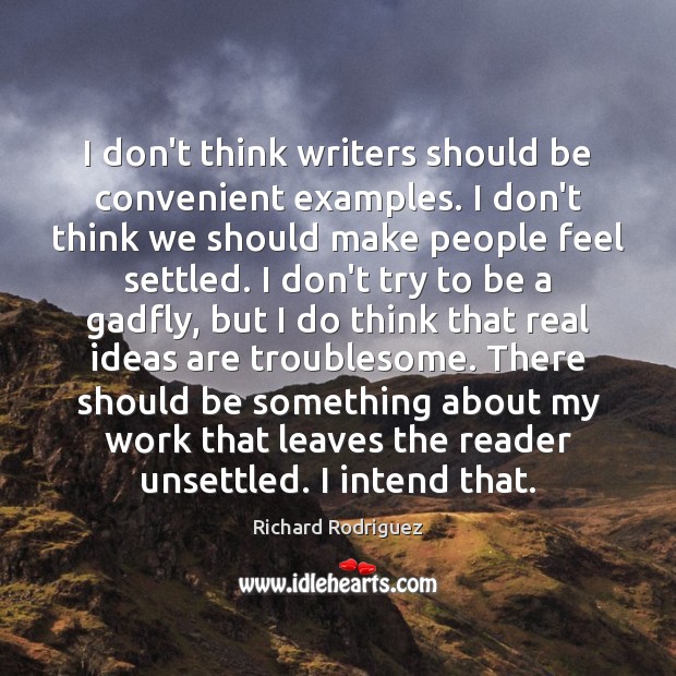 I don’t think writers should be convenient examples. I don’t think we Richard Rodriguez Picture Quote