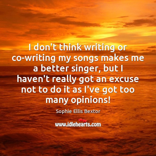 I don’t think writing or co-writing my songs makes me a better Image