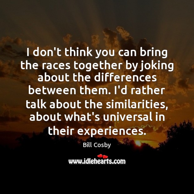 I don’t think you can bring the races together by joking about Bill Cosby Picture Quote