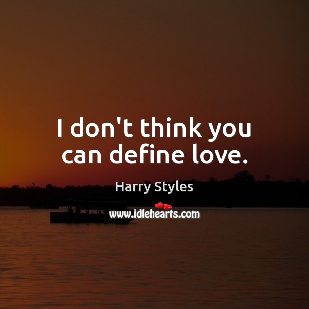 I don’t think you can define love. Harry Styles Picture Quote