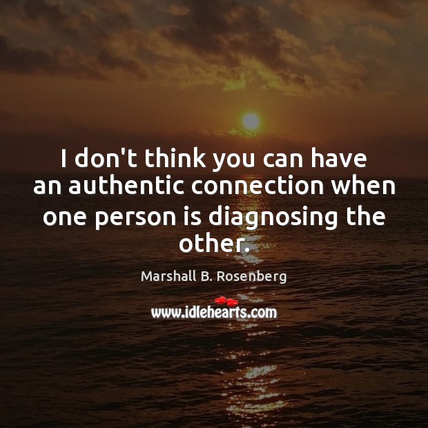 I don’t think you can have an authentic connection when one person Marshall B. Rosenberg Picture Quote