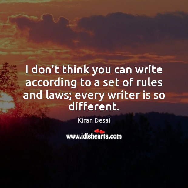 I don’t think you can write according to a set of rules Kiran Desai Picture Quote