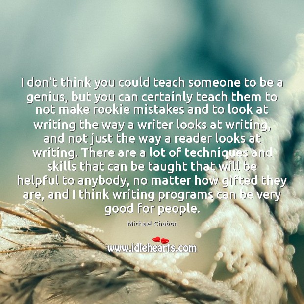 I don’t think you could teach someone to be a genius, but Michael Chabon Picture Quote