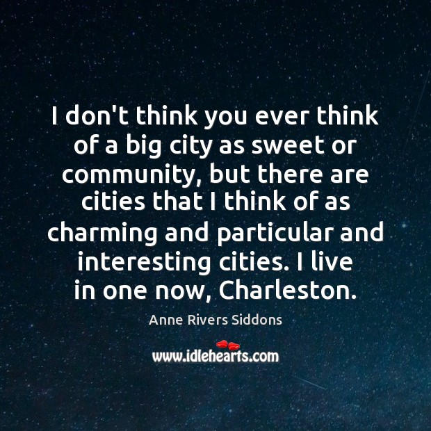 I don’t think you ever think of a big city as sweet Anne Rivers Siddons Picture Quote